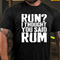 Men's Run?I Thought You Said Rum Drinking T-shirt